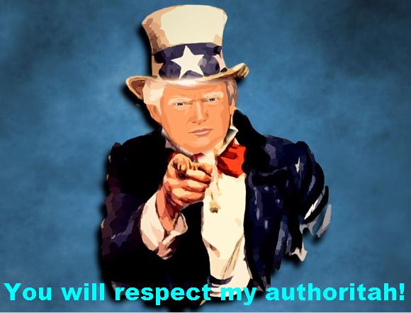 Trump wants you to respect his authoritah