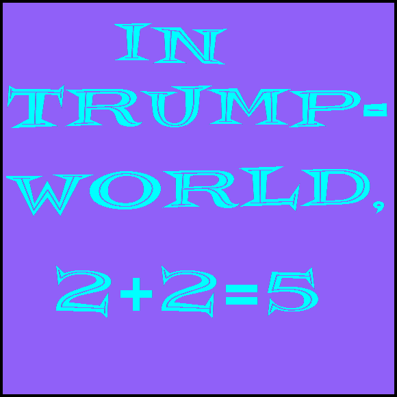 In 1984's Newspeak, truth is understood to mean statements like 2 + 2 = 5. In Trumpworld, truth is whatever Trump says it is, and those who conradict his lies are spreading fake news